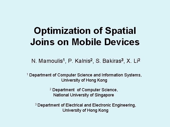 Optimization of Spatial Joins on Mobile Devices N. Mamoulis 1, P. Kalnis 2, S.