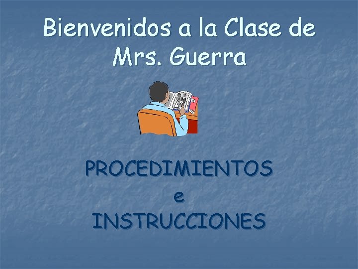 Bienvenidos a la Clase de Mrs. Guerra PROCEDIMIENTOS e INSTRUCCIONES 