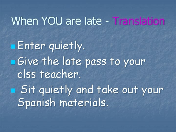 When YOU are late - Translation n Enter quietly. n Give the late pass