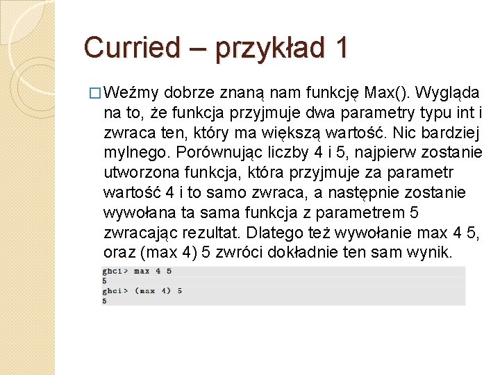 Curried – przykład 1 � Weźmy dobrze znaną nam funkcję Max(). Wygląda na to,