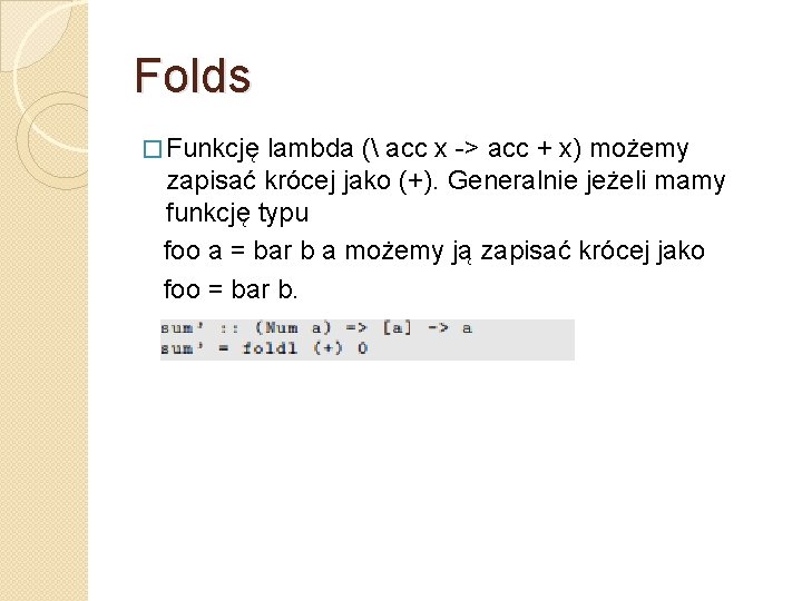 Folds � Funkcję lambda ( acc x -> acc + x) możemy zapisać krócej