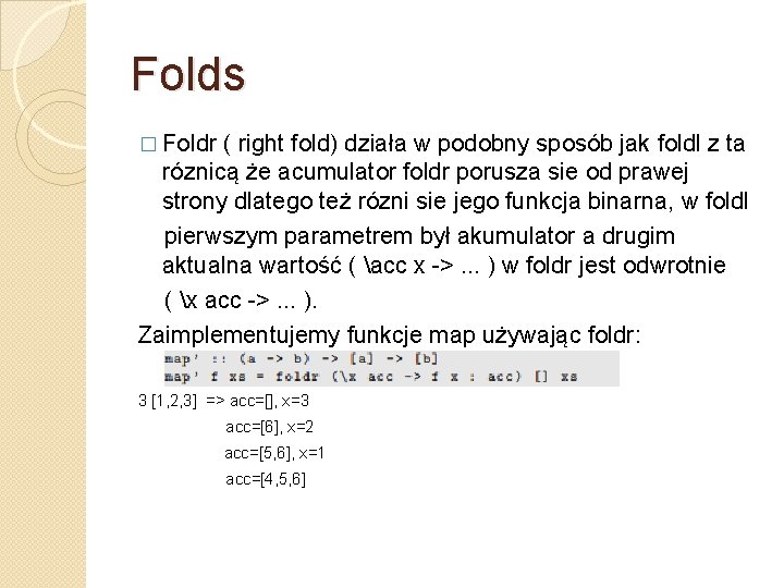 Folds � Foldr ( right fold) działa w podobny sposób jak foldl z ta
