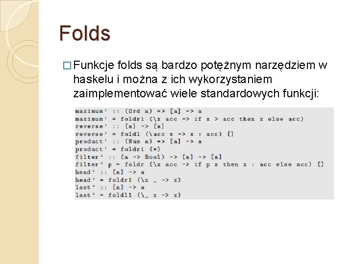 Folds � Funkcje folds są bardzo potężnym narzędziem w haskelu i można z ich