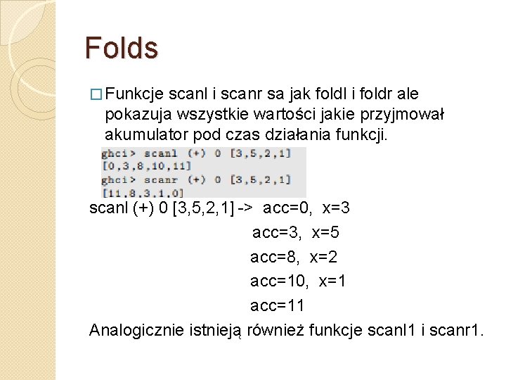 Folds � Funkcje scanl i scanr sa jak foldl i foldr ale pokazuja wszystkie