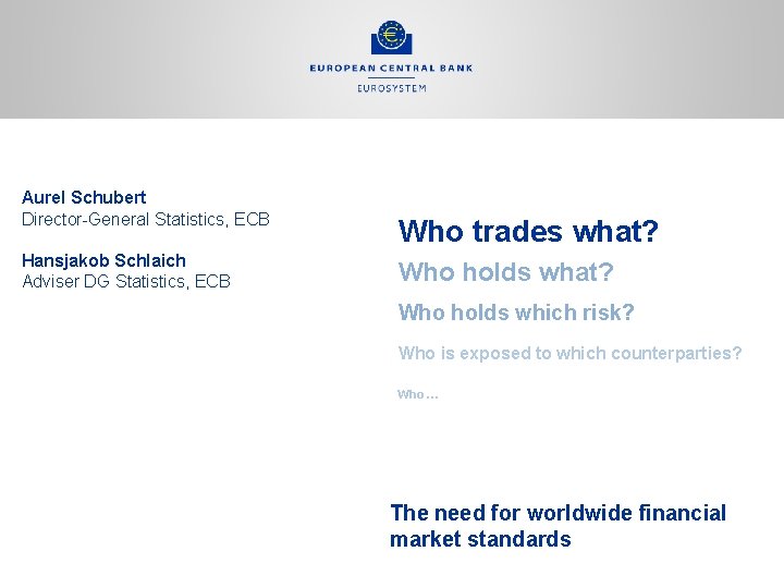 Aurel Schubert Director-General Statistics, ECB Hansjakob Schlaich Adviser DG Statistics, ECB Who trades what?