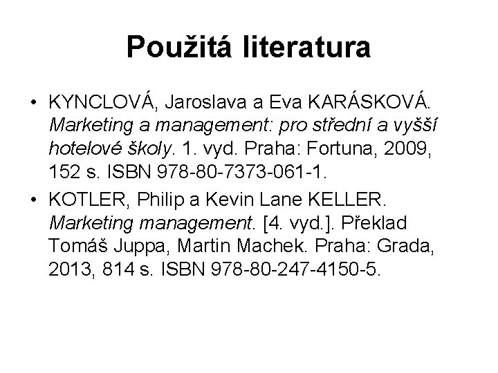 Použitá literatura • KYNCLOVÁ, Jaroslava a Eva KARÁSKOVÁ. Marketing a management: pro střední a
