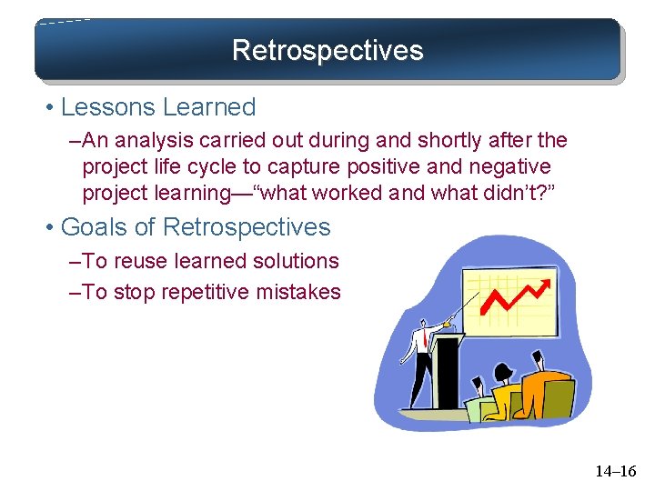 Retrospectives • Lessons Learned – An analysis carried out during and shortly after the Retrospectives • Lessons Learned – An analysis carried out during and shortly after the