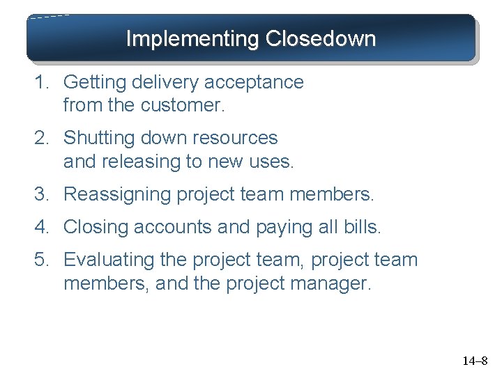 Implementing Closedown 1. Getting delivery acceptance from the customer. 2. Shutting down resources and