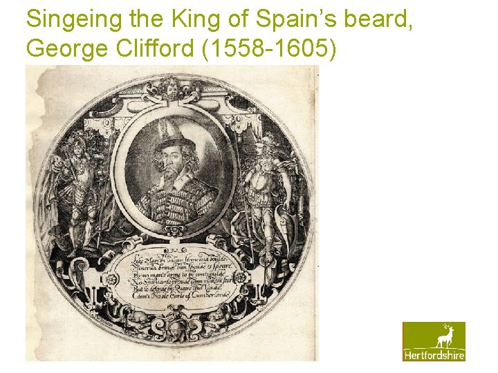 Singeing the King of Spain’s beard, George Clifford (1558 -1605) www. hertsdirect. org Singeing the King of Spain’s beard, George Clifford (1558 -1605) www. hertsdirect. org