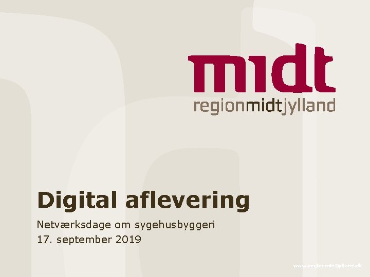 Digital aflevering Netværksdage om sygehusbyggeri 17. september 2019 www. regionmidtjylland. dk 