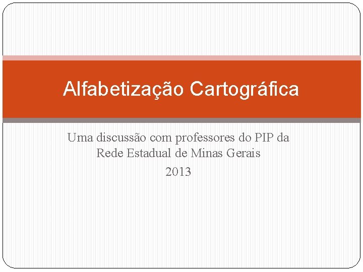 Alfabetização Cartográfica Uma discussão com professores do PIP da Rede Estadual de Minas Gerais