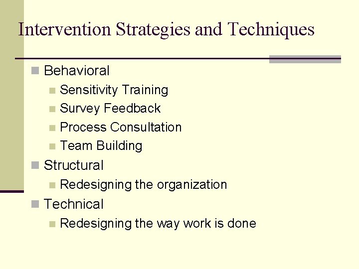 Intervention Strategies and Techniques n Behavioral n Sensitivity Training n Survey Feedback n Process