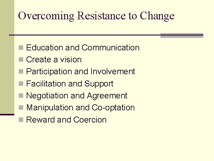 Overcoming Resistance to Change n Education and Communication n Create a vision n Participation