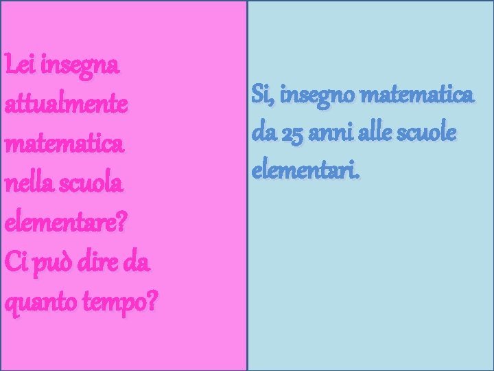 Lei insegna attualmente matematica nella scuola elementare? Ci può dire da quanto tempo? Si,