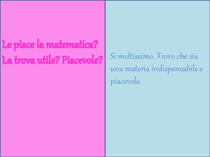 Le piace la matematica? La trova utile? Piacevole? Si moltissimo. Trovo che sia una