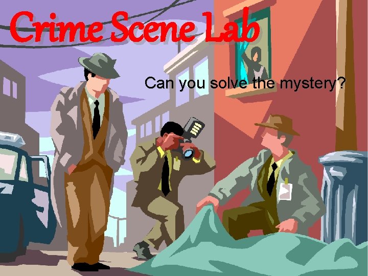 Crime Scene Lab Can you solve the mystery? 