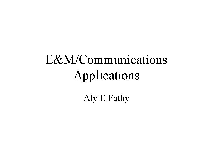 E&M/Communications Applications Aly E Fathy 