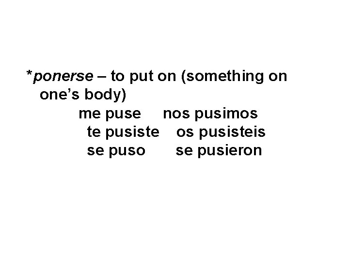 *ponerse – to put on (something on one’s body) me puse nos pusimos te