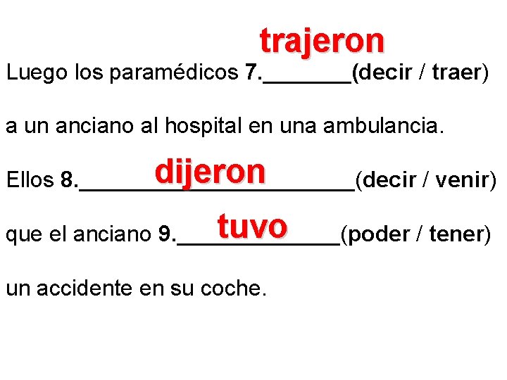 trajeron Luego los paramédicos 7. _______(decir / traer) a un anciano al hospital en