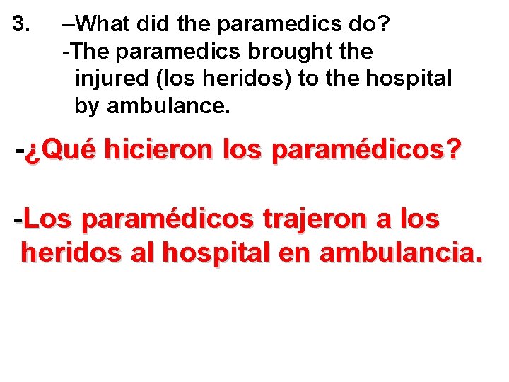 3. –What did the paramedics do? -The paramedics brought the injured (los heridos) to