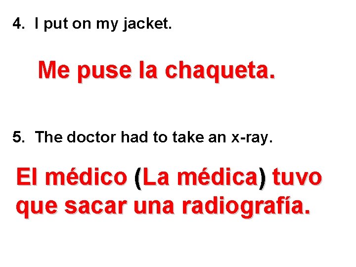 4. I put on my jacket. Me puse la chaqueta. 5. The doctor had