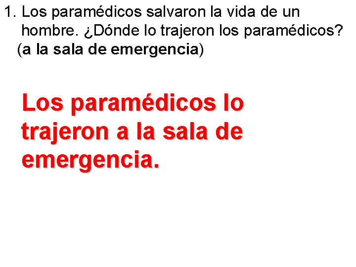 1. Los paramédicos salvaron la vida de un hombre. ¿Dónde lo trajeron los paramédicos? 1. Los paramédicos salvaron la vida de un hombre. ¿Dónde lo trajeron los paramédicos?