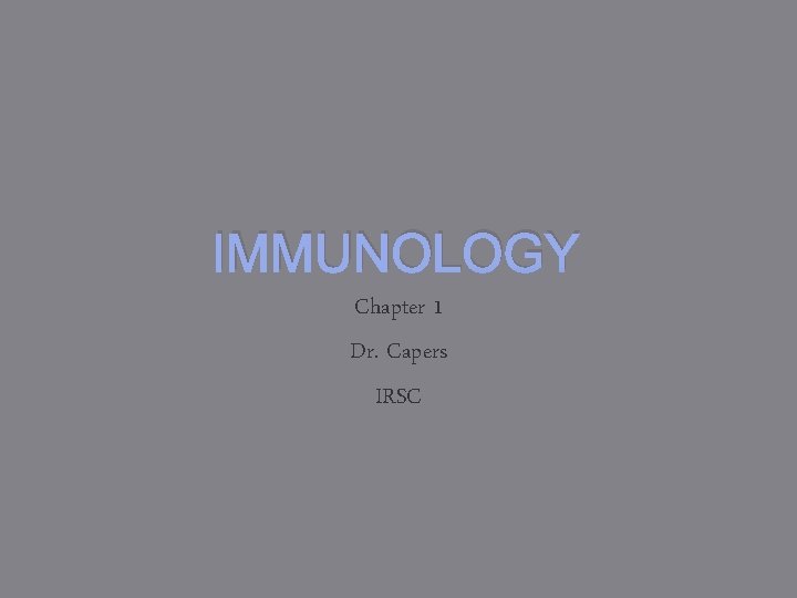 IMMUNOLOGY Chapter 1 Dr. Capers IRSC 