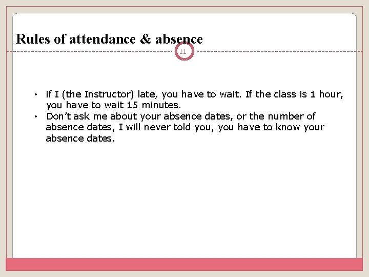 Rules of attendance & absence 11 • if I (the Instructor) late, you have