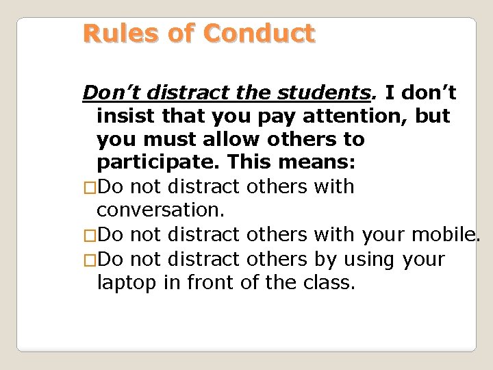 Rules of Conduct Don’t distract the students. I don’t insist that you pay attention,