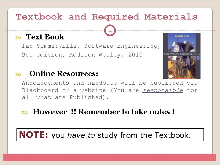 Textbook and Required Materials Text Book 4 Ian Sommerville, Software Engineering, 9 th edition,