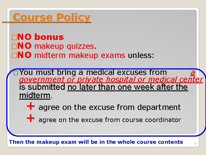  Course Policy �NO bonus �NO makeup quizzes. �NO midterm makeup exams unless: �