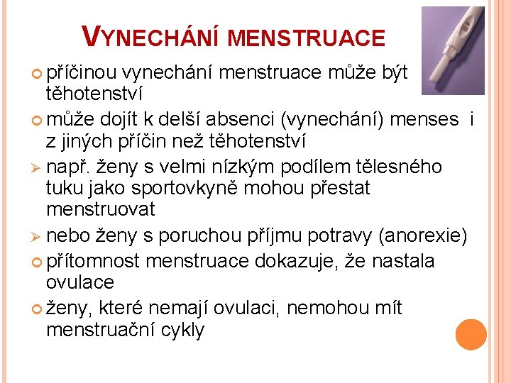 VYNECHÁNÍ MENSTRUACE příčinou vynechání menstruace může být těhotenství může dojít k delší absenci (vynechání)