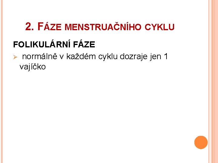 2. FÁZE MENSTRUAČNÍHO CYKLU FOLIKULÁRNÍ FÁZE Ø normálně v každém cyklu dozraje jen 1 2. FÁZE MENSTRUAČNÍHO CYKLU FOLIKULÁRNÍ FÁZE Ø normálně v každém cyklu dozraje jen 1