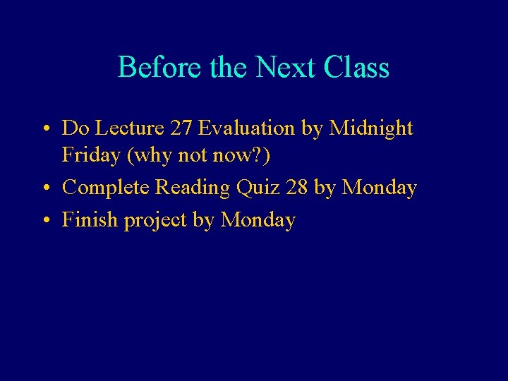 Before the Next Class • Do Lecture 27 Evaluation by Midnight Friday (why not