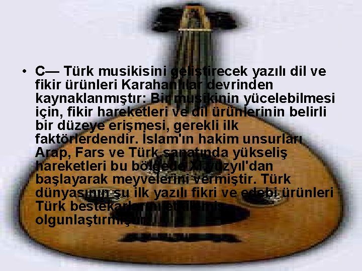  • C— Türk musikisini geliştirecek yazılı dil ve fikir ürünleri Karahanlılar devrinden kaynaklanmıştır: