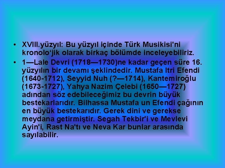  • XVIII. yüzyıl: Bu yüzyıl içinde Türk Musikisi'ni kronolo‘jik olarak birkaç bölümde inceleyebiliriz.