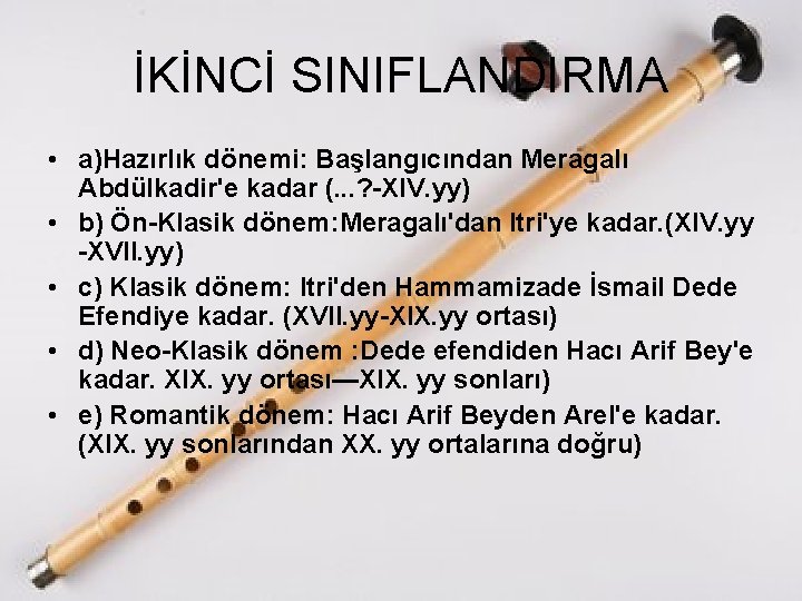 İKİNCİ SINIFLANDIRMA • a)Hazırlık dönemi: Başlangıcından Meragalı Abdülkadir'e kadar (. . . ? -XIV.