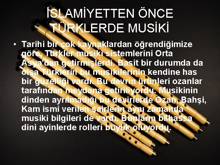 İSLAMİYETTEN ÖNCE TÜRKLERDE MUSİKİ • Tarihi bir çok kaynaklardan öğrendiğimize göre, Türkler musiki sistemlerini