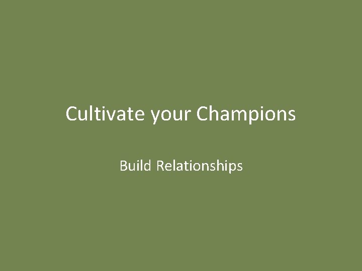 Cultivate your Champions Build Relationships 