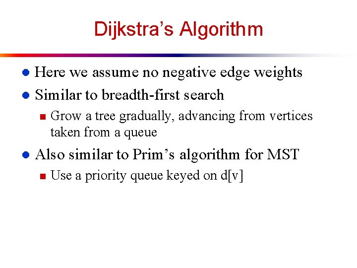 Dijkstra’s Algorithm Here we assume no negative edge weights l Similar to breadth-first search