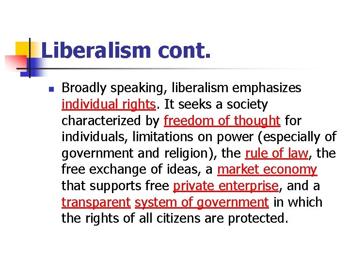 Liberalism cont. n Broadly speaking, liberalism emphasizes individual rights. It seeks a society characterized