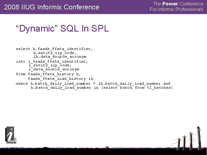 The Power Conference For Informix Professionals 2008 IIUG Informix Conference “Dynamic” SQL In SPL