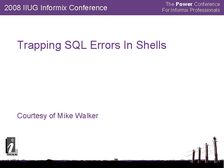 The Power Conference For Informix Professionals 2008 IIUG Informix Conference Trapping SQL Errors In