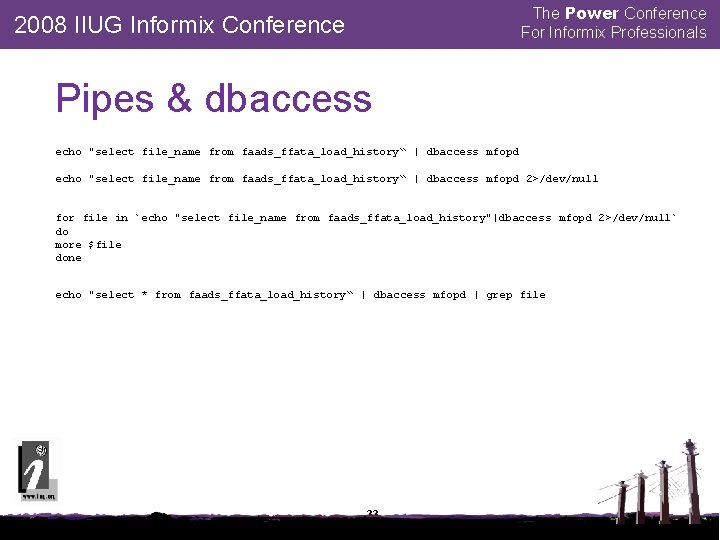 The Power Conference For Informix Professionals 2008 IIUG Informix Conference Pipes & dbaccess echo