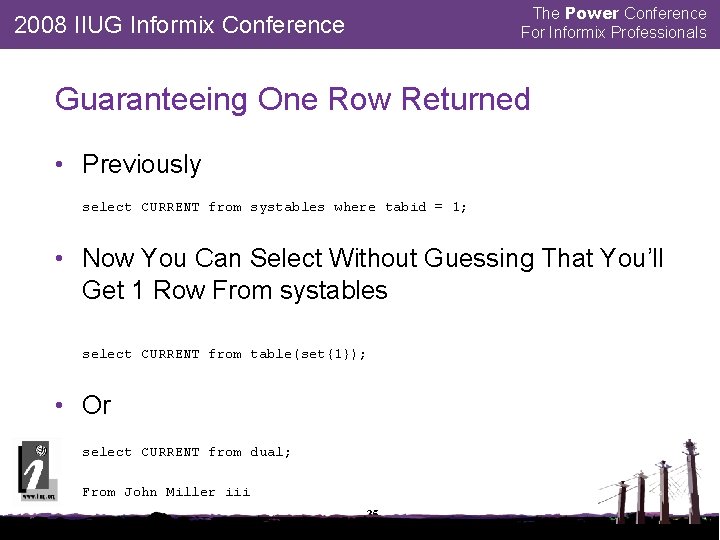 The Power Conference For Informix Professionals 2008 IIUG Informix Conference Guaranteeing One Row Returned