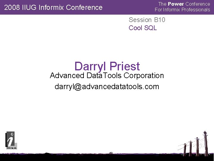 The Power Conference For Informix Professionals 2008 IIUG Informix Conference Session B 10 Cool