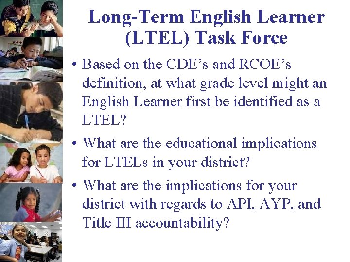 Long-Term English Learner (LTEL) Task Force • Based on the CDE’s and RCOE’s definition,