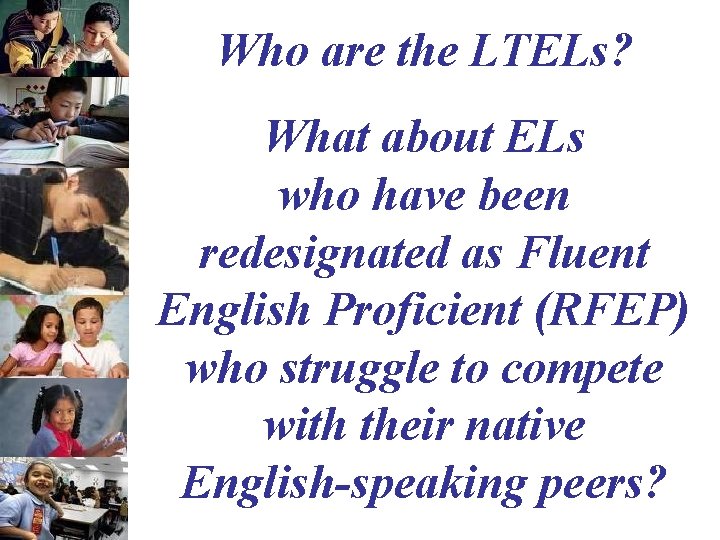 Who are the LTELs? What about ELs who have been redesignated as Fluent English