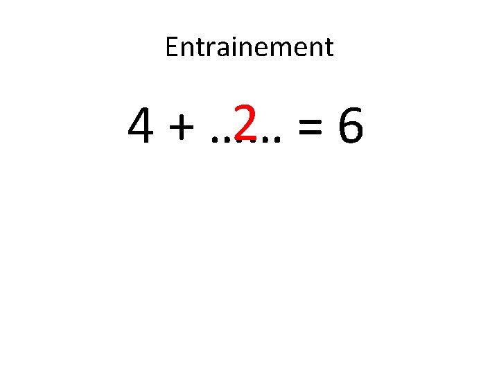 Entrainement 2 =6 4 + …… 