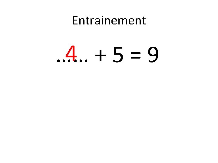 Entrainement 4 +5=9 …… 